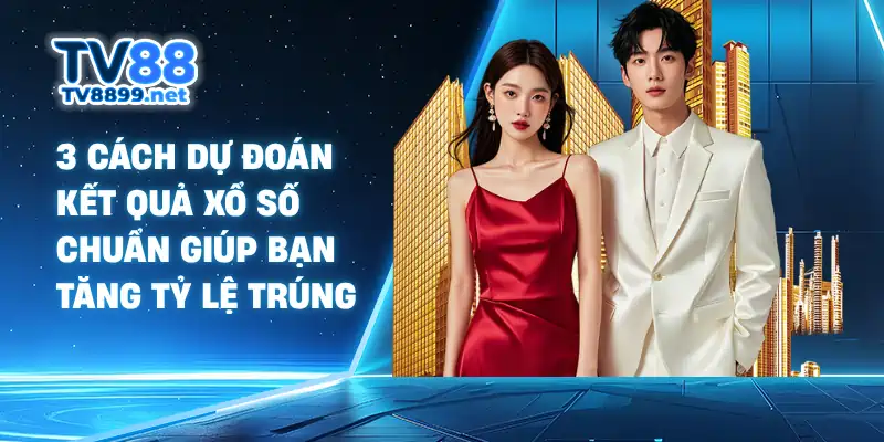3 Cách Dự Đoán Kết Quả Xổ Số Chuẩn Giúp Bạn Tăng Tỷ Lệ Trúng