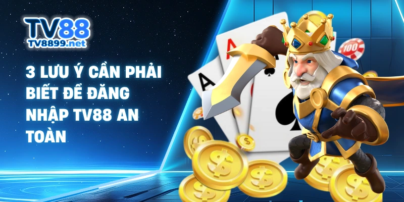 3 lưu ý cần phải biết để đăng nhập TV88 an toàn