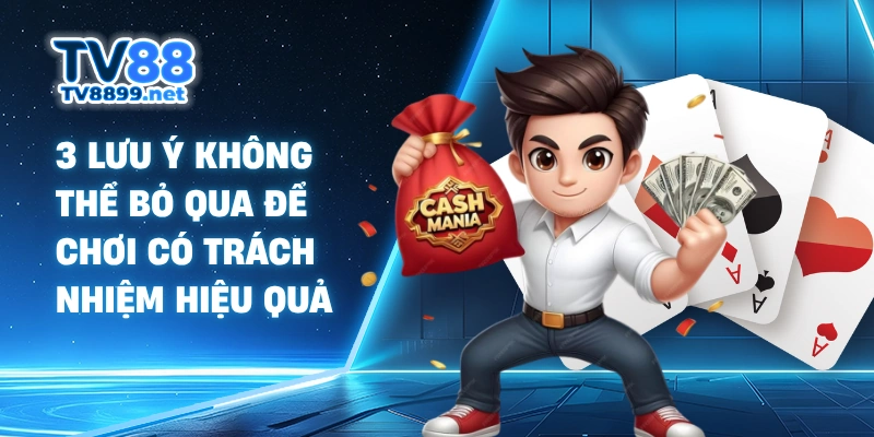3 lưu ý không thể bỏ qua để chơi có trách nhiệm hiệu quả
