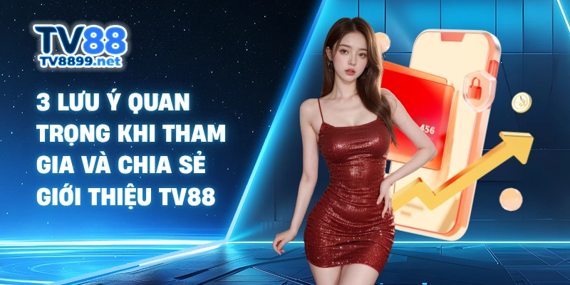 3 lưu ý quan trọng khi tham gia và chia sẻ giới thiệu TV88