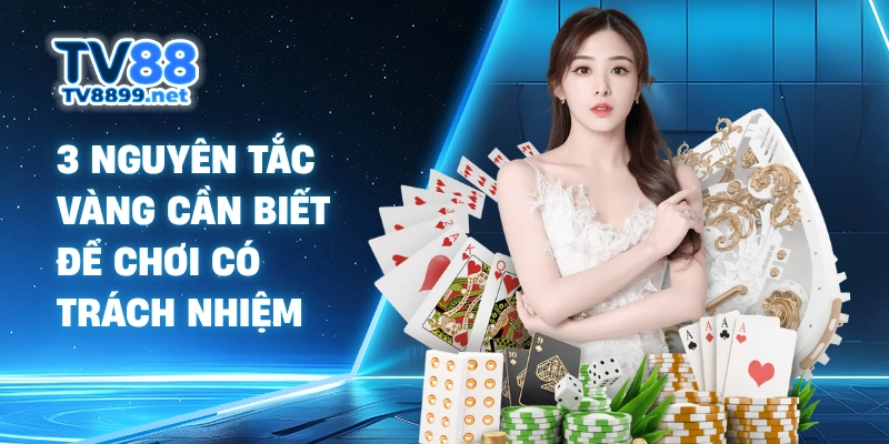 3 nguyên tắc vàng cần biết để chơi có trách nhiệm