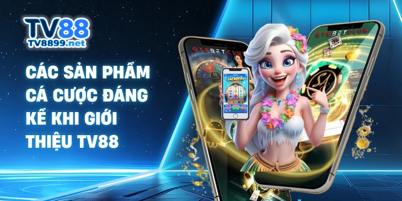 Các sản phẩm cá cược đáng kể khi giới thiệu TV88