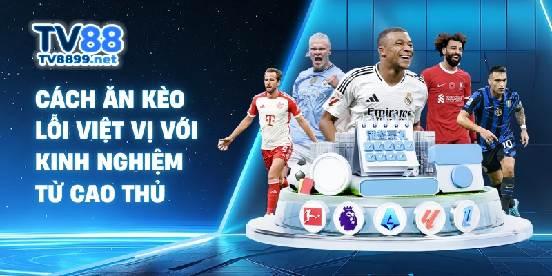 Cách ăn kèo lỗi việt vị với kinh nghiệm từ cao thủ