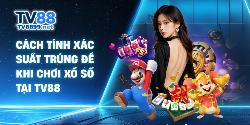 Cách Tính Xác Suất Trúng Đề Khi Chơi Xổ Số Tại Tv88