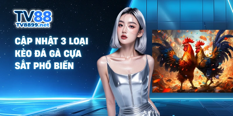 Cập nhật 3 loại kèo đá gà cựa sắt phổ biến