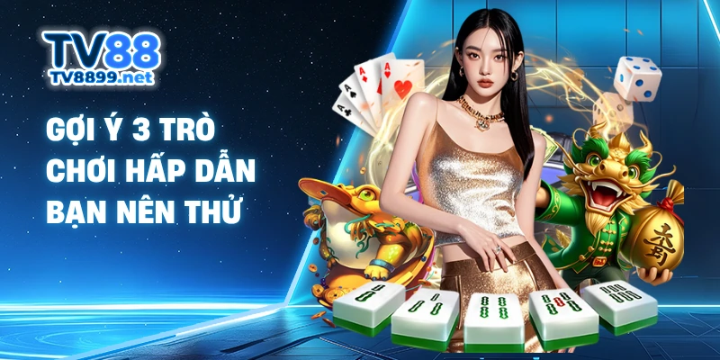 Gợi ý 3 trò chơi hấp dẫn bạn nên thử