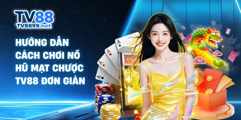 Hướng dẫn cách chơi nổ hũ mạt chược TV88 đơn giản