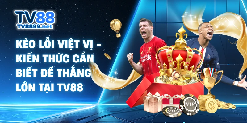 Kèo Lỗi Việt Vị - Kiến Thức Cần Biết Để Thắng Lớn Tại TV88