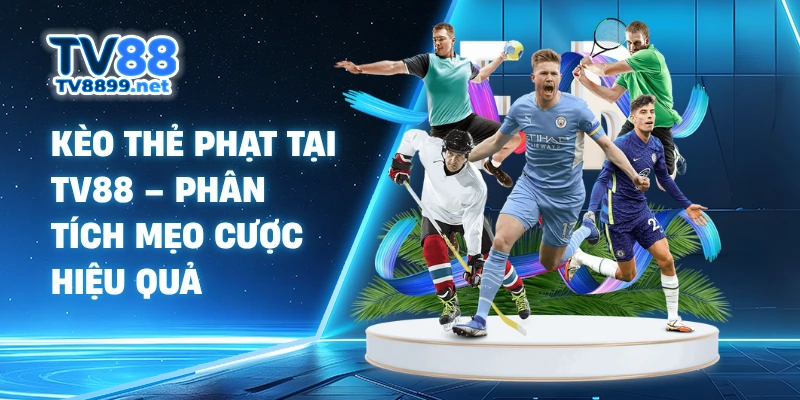 Kèo Thẻ Phạt Tại Tv88 – Phân Tích Mẹo Cược Hiệu Quả