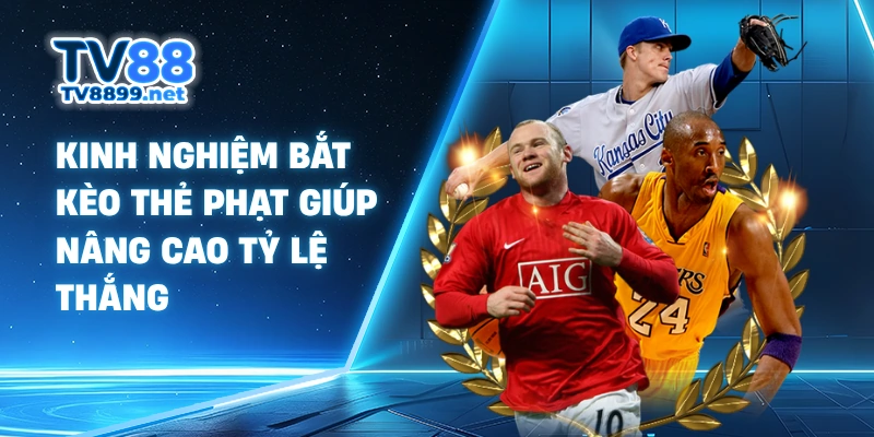 Kinh nghiệm bắt kèo thẻ phạt giúp nâng cao tỷ lệ thắng