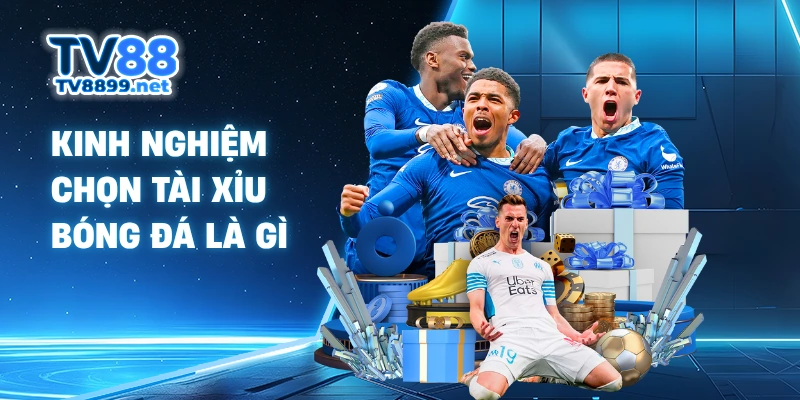 Kinh nghiệm chọn tài xỉu bóng đá là gì