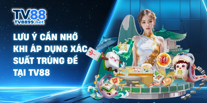 Lưu ý cần nhớ khi áp dụng xác suất trúng đề tại TV88
