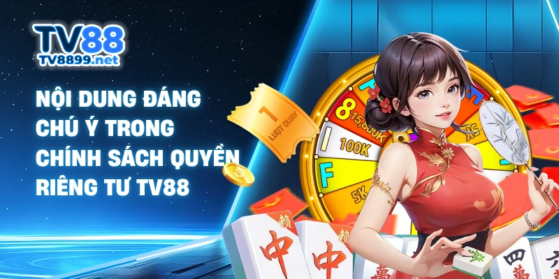 Nội dung đáng chú ý trong chính sách quyền riêng tư TV88