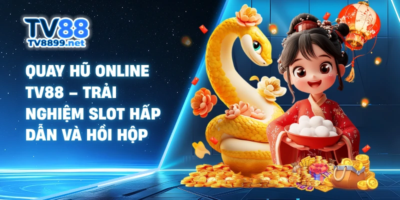 Quay Hũ Online TV88 – Trải Nghiệm Slot Hấp Dẫn Và Hồi Hộp