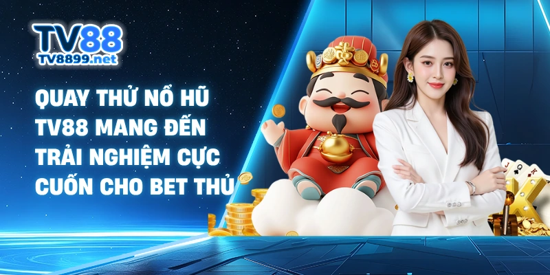 Quay Thử Nổ Hũ Tv88 Mang Đến Trải Nghiệm Cực Cuốn Cho Bet Thủ