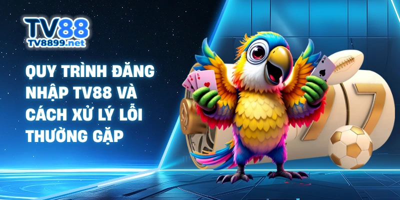 Quy trình đăng nhập TV88 và cách xử lý lỗi thường gặp