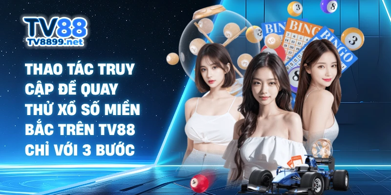 Thao tác truy cập để quay thử xổ số miền Bắc trên TV88 chỉ với 3 bước