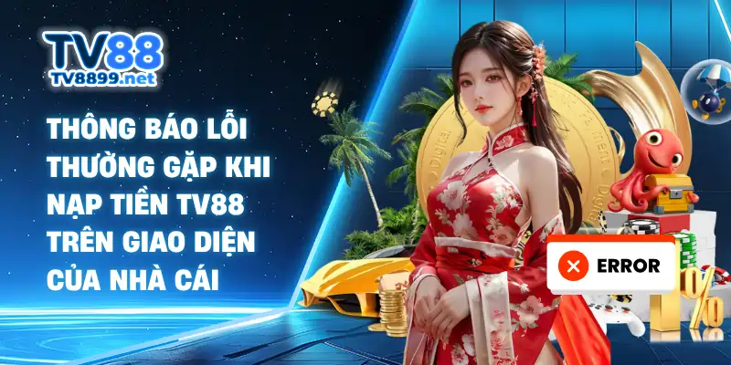 Thông báo lỗi thường gặp khi nạp tiền TV88 trên giao diện của nhà cái
