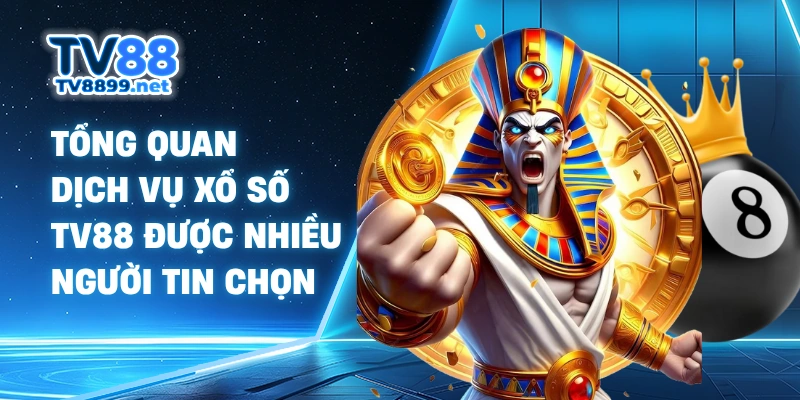 Tổng quan dịch vụ xổ số TV88 được nhiều người tin chọn
