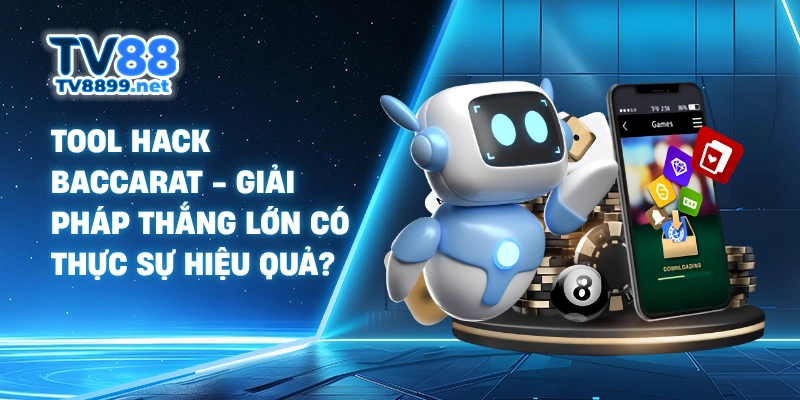 Tool Hack Baccarat - Giải Pháp Thắng Lớn Có Thực Sự Hiệu Quả?