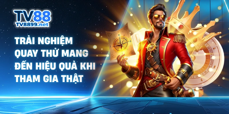 Trải nghiệm quay thử mang đến hiệu quả khi tham gia thật