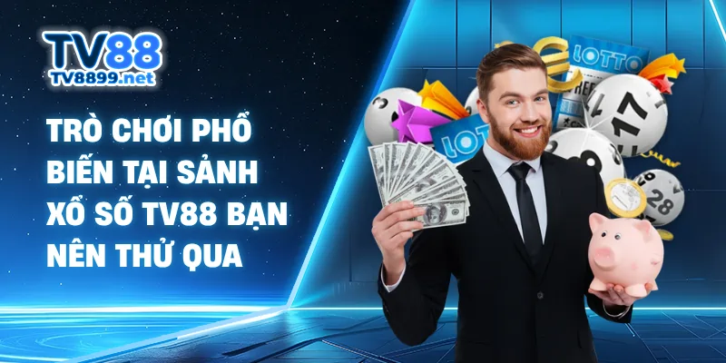 Trò chơi phổ biến tại sảnh xổ số TV88 bạn nên thử qua